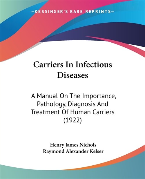 Carriers In Infectious Diseases: A Manual On The Importance, Pathology, Diagnosis And Treatment Of Human Carriers (1922) (Paperback)