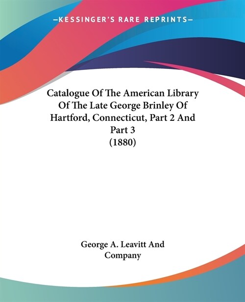 Catalogue Of The American Library Of The Late George Brinley Of Hartford, Connecticut, Part 2 And Part 3 (1880) (Paperback)