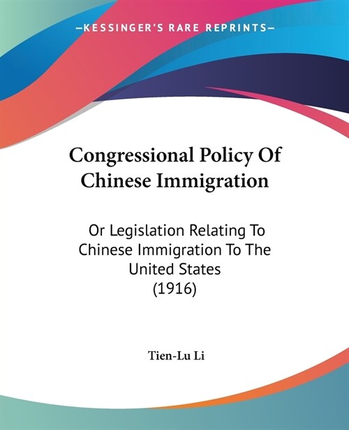 Congressional Policy Of Chinese Immigration: Or Legislation Relating To Chinese Immigration To The United States (1916) (Paperback)