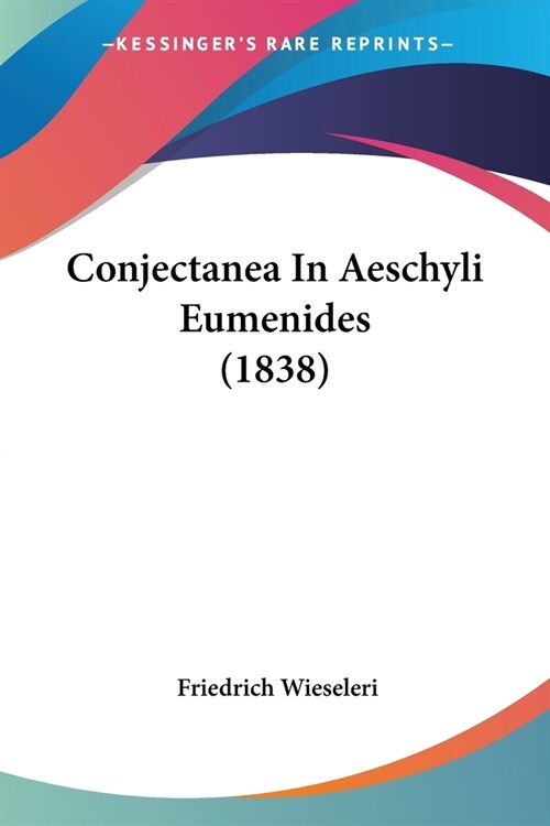 Conjectanea In Aeschyli Eumenides (1838) (Paperback)