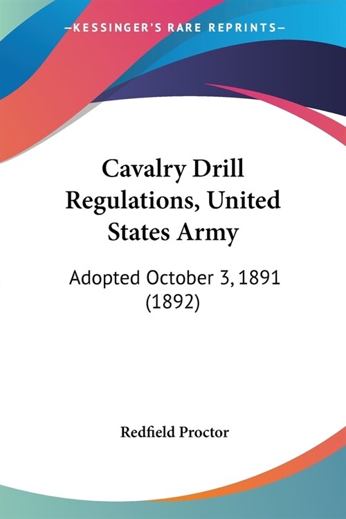 Cavalry Drill Regulations, United States Army: Adopted October 3, 1891 (1892) (Paperback)
