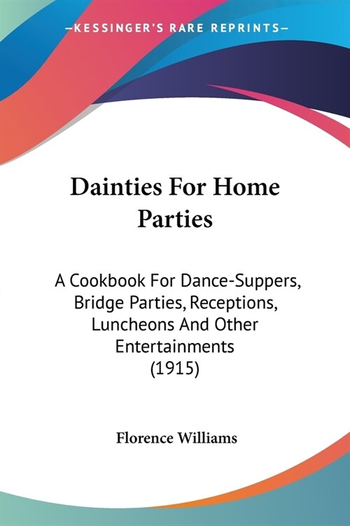 Dainties For Home Parties: A Cookbook For Dance-Suppers, Bridge Parties, Receptions, Luncheons And Other Entertainments (1915) (Paperback)