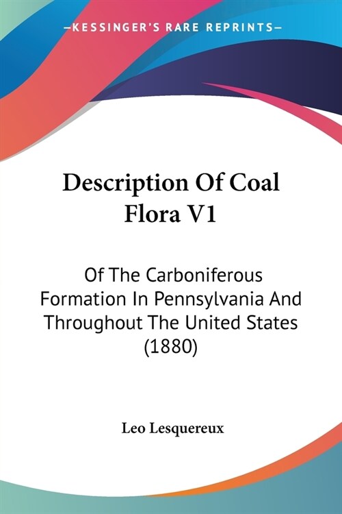 Description Of Coal Flora V1: Of The Carboniferous Formation In Pennsylvania And Throughout The United States (1880) (Paperback)