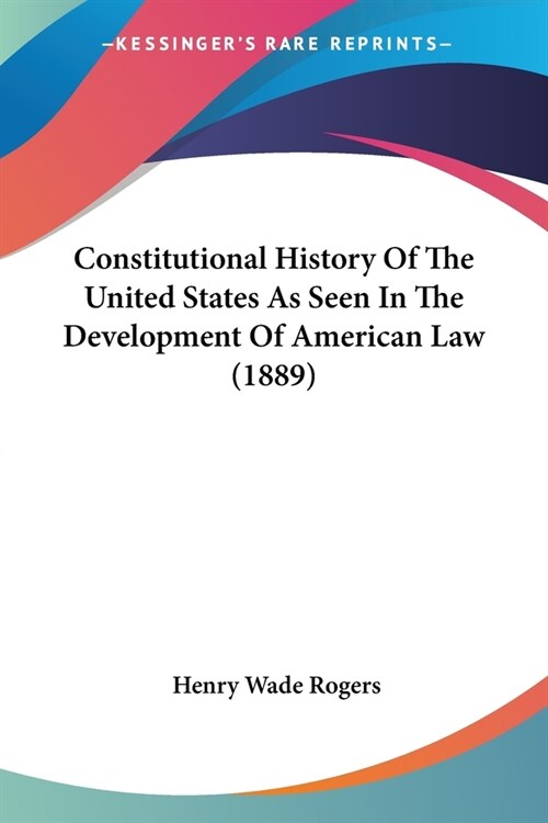 Constitutional History Of The United States As Seen In The Development Of American Law (1889) (Paperback)