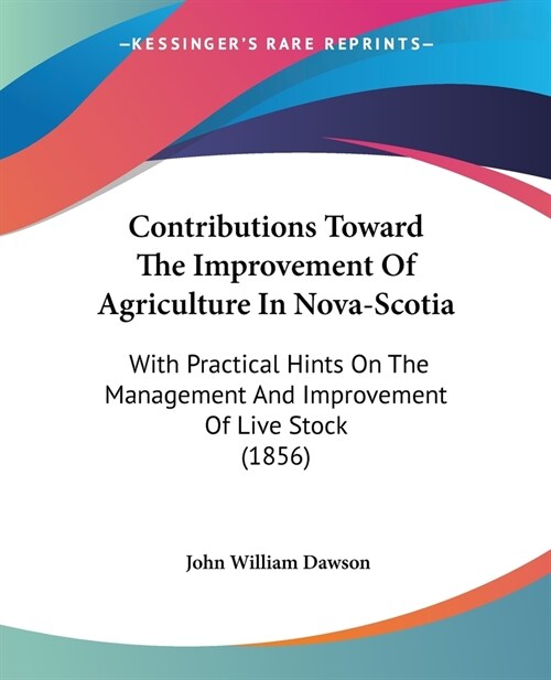 Contributions Toward The Improvement Of Agriculture In Nova-Scotia: With Practical Hints On The Management And Improvement Of Live Stock (1856) (Paperback)