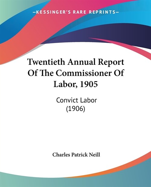 Twentieth Annual Report Of The Commissioner Of Labor, 1905: Convict Labor (1906) (Paperback)