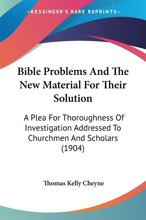 Bible Problems And The New Material For Their Solution: A Plea For Thoroughness Of Investigation Addressed To Churchmen And Scholars (1904) (Paperback)