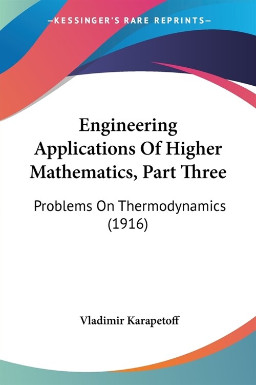 Engineering Applications Of Higher Mathematics, Part Three: Problems On Thermodynamics (1916) (Paperback)
