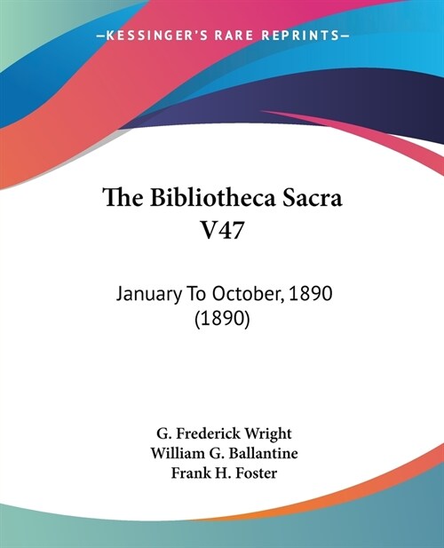 The Bibliotheca Sacra V47: January To October, 1890 (1890) (Paperback)