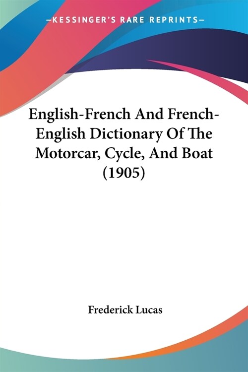 English-French And French-English Dictionary Of The Motorcar, Cycle, And Boat (1905) (Paperback)