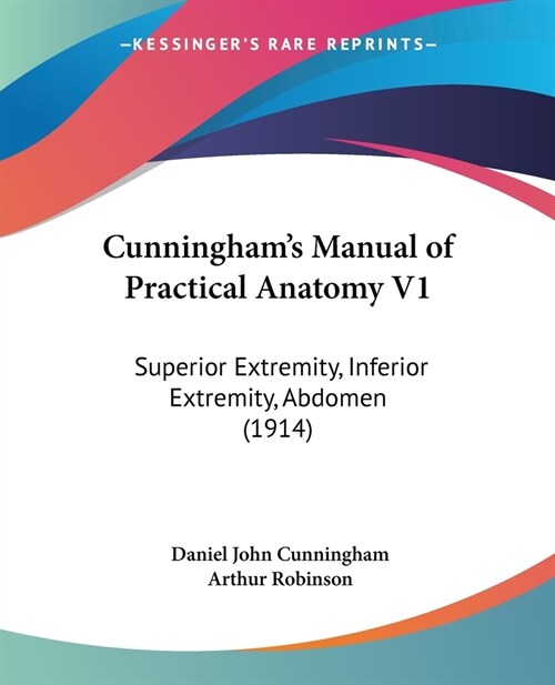 Cunninghams Manual of Practical Anatomy V1: Superior Extremity, Inferior Extremity, Abdomen (1914) (Paperback, 6)