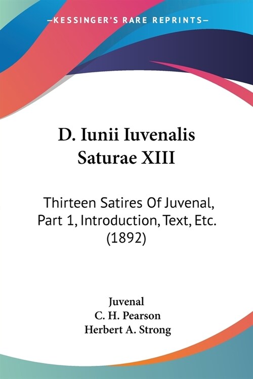 D. Iunii Iuvenalis Saturae XIII: Thirteen Satires Of Juvenal, Part 1, Introduction, Text, Etc. (1892) (Paperback)
