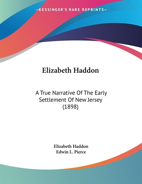 Elizabeth Haddon: A True Narrative Of The Early Settlement Of New Jersey (1898) (Paperback)