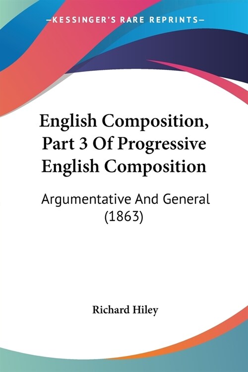 English Composition, Part 3 Of Progressive English Composition: Argumentative And General (1863) (Paperback)