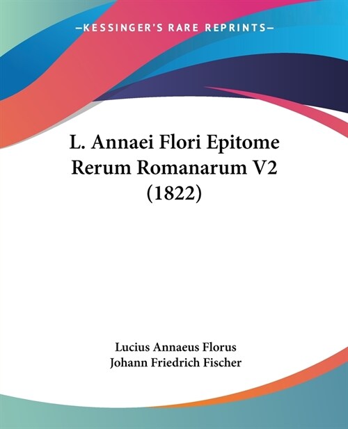 L. Annaei Flori Epitome Rerum Romanarum V2 (1822) (Paperback)
