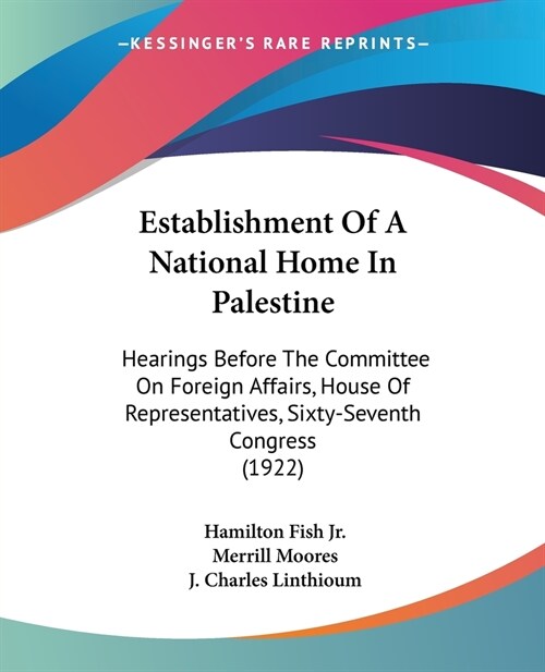 Establishment Of A National Home In Palestine: Hearings Before The Committee On Foreign Affairs, House Of Representatives, Sixty-Seventh Congress (192 (Paperback)