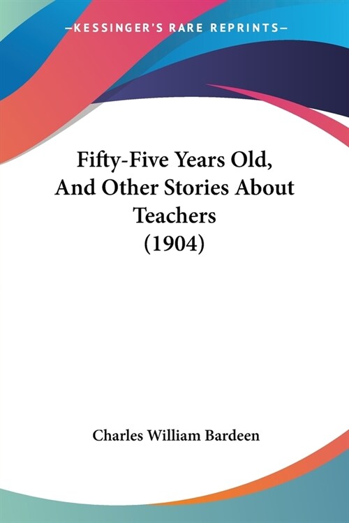 Fifty-Five Years Old, And Other Stories About Teachers (1904) (Paperback)