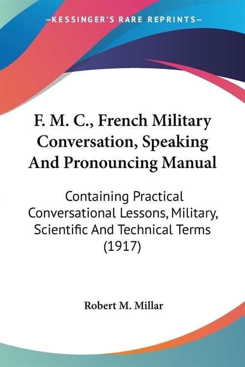 F. M. C., French Military Conversation, Speaking And Pronouncing Manual: Containing Practical Conversational Lessons, Military, Scientific And Technic (Paperback)