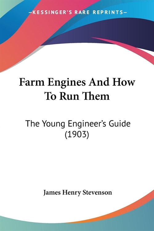 Farm Engines And How To Run Them: The Young Engineers Guide (1903) (Paperback)