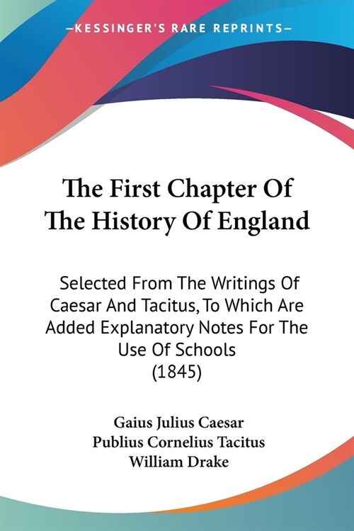 The First Chapter Of The History Of England: Selected From The Writings Of Caesar And Tacitus, To Which Are Added Explanatory Notes For The Use Of Sch (Paperback)