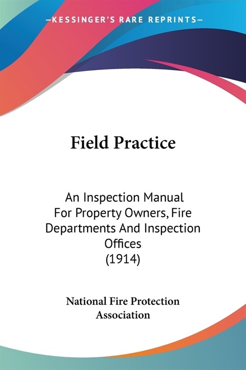 Field Practice: An Inspection Manual For Property Owners, Fire Departments And Inspection Offices (1914) (Paperback)