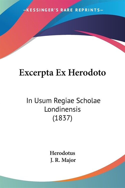 Excerpta Ex Herodoto: In Usum Regiae Scholae Londinensis (1837) (Paperback)