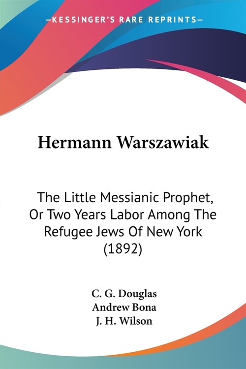 Hermann Warszawiak: The Little Messianic Prophet, Or Two Years Labor Among The Refugee Jews Of New York (1892) (Paperback)
