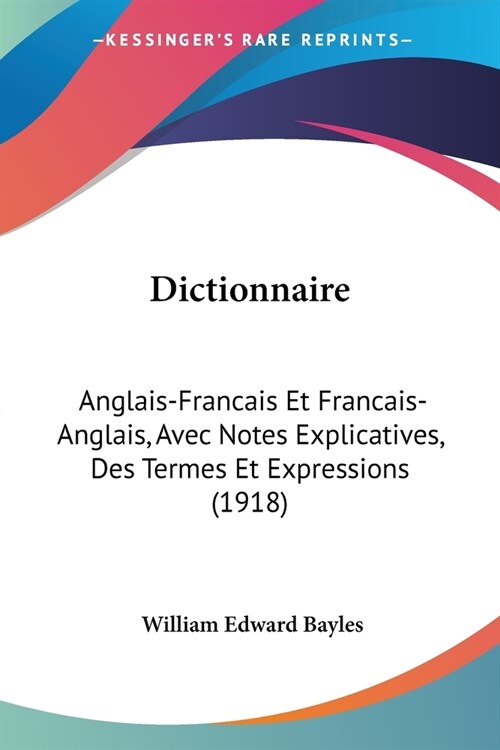 Dictionnaire: Anglais-Francais Et Francais-Anglais, Avec Notes Explicatives, Des Termes Et Expressions (1918) (Paperback)