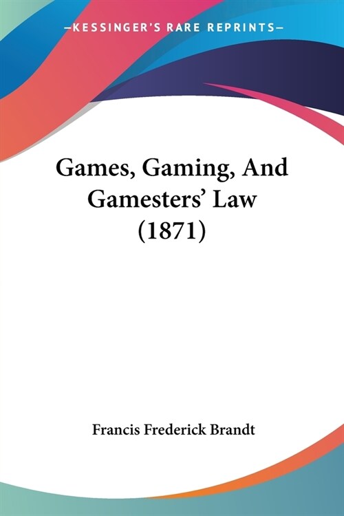 Games, Gaming, And Gamesters Law (1871) (Paperback)