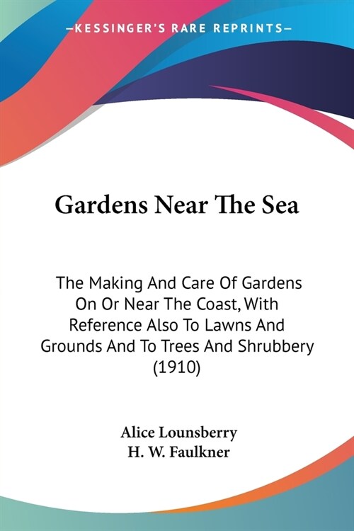 Gardens Near The Sea: The Making And Care Of Gardens On Or Near The Coast, With Reference Also To Lawns And Grounds And To Trees And Shrubbe (Paperback)