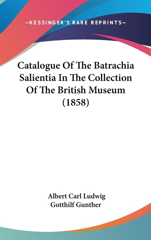Catalogue Of The Batrachia Salientia In The Collection Of The British Museum (1858) (Hardcover)