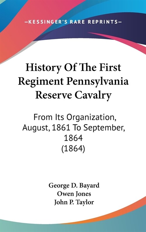 History Of The First Regiment Pennsylvania Reserve Cavalry: From Its Organization, August, 1861 To September, 1864 (1864) (Hardcover)