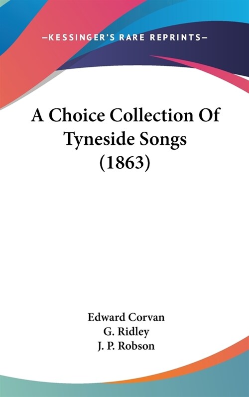 A Choice Collection Of Tyneside Songs (1863) (Hardcover)