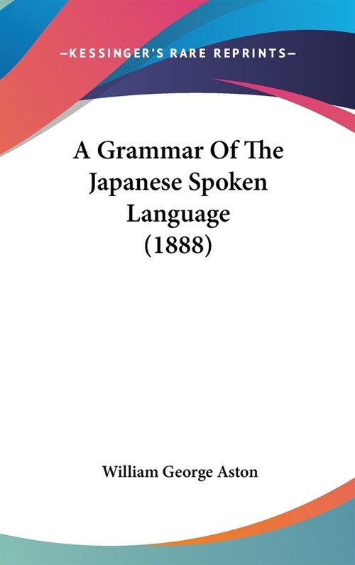 A Grammar Of The Japanese Spoken Language (1888) (Hardcover)