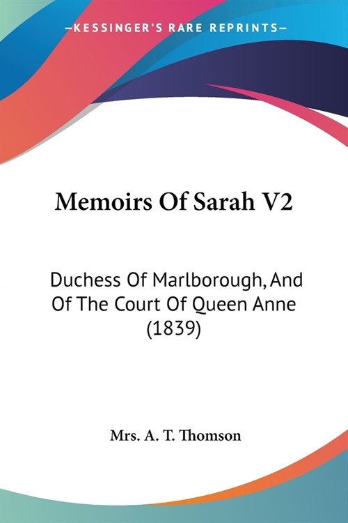 Memoirs Of Sarah V2: Duchess Of Marlborough, And Of The Court Of Queen Anne (1839) (Paperback)