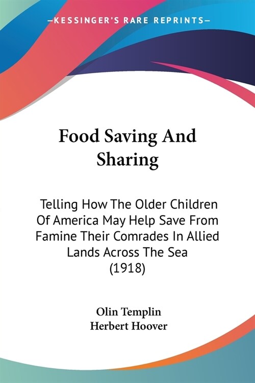 Food Saving And Sharing: Telling How The Older Children Of America May Help Save From Famine Their Comrades In Allied Lands Across The Sea (191 (Paperback)