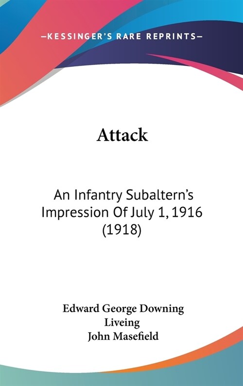 Attack: An Infantry Subalterns Impression Of July 1, 1916 (1918) (Hardcover)
