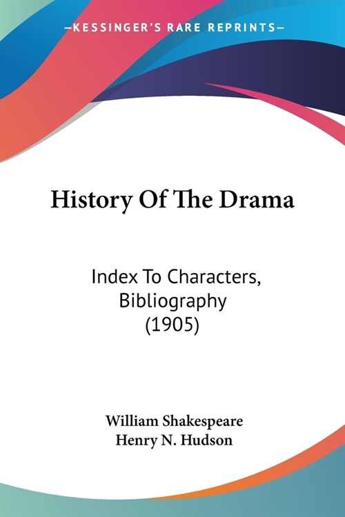 History Of The Drama: Index To Characters, Bibliography (1905) (Paperback)