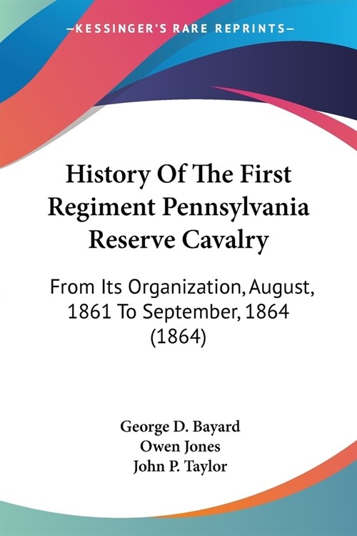 History Of The First Regiment Pennsylvania Reserve Cavalry: From Its Organization, August, 1861 To September, 1864 (1864) (Paperback)