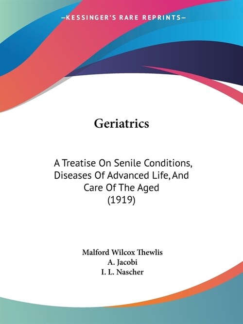 Geriatrics: A Treatise On Senile Conditions, Diseases Of Advanced Life, And Care Of The Aged (1919) (Paperback)