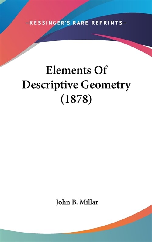 Elements Of Descriptive Geometry (1878) (Hardcover)