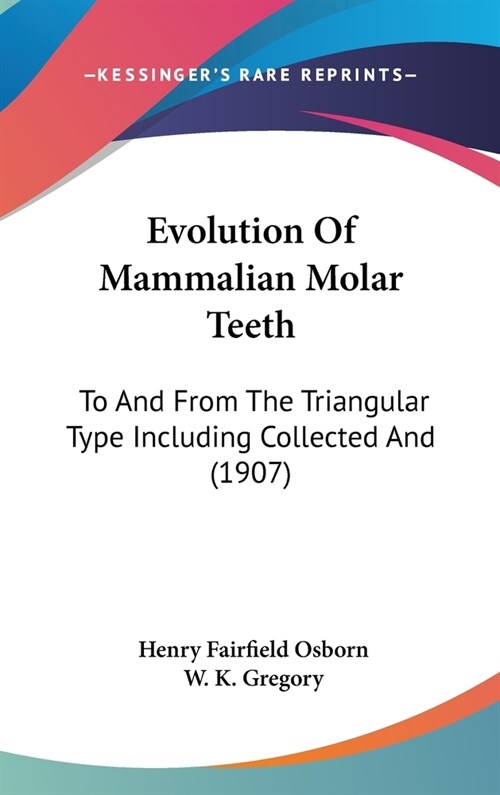 Evolution Of Mammalian Molar Teeth: To And From The Triangular Type Including Collected And (1907) (Hardcover)