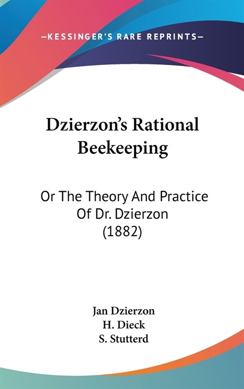 Dzierzons Rational Beekeeping: Or The Theory And Practice Of Dr. Dzierzon (1882) (Hardcover)