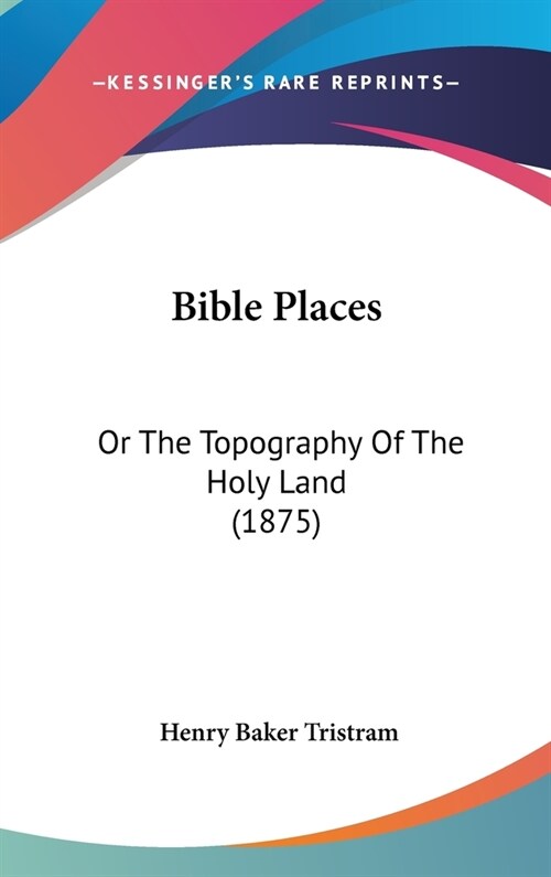 Bible Places: Or The Topography Of The Holy Land (1875) (Hardcover)