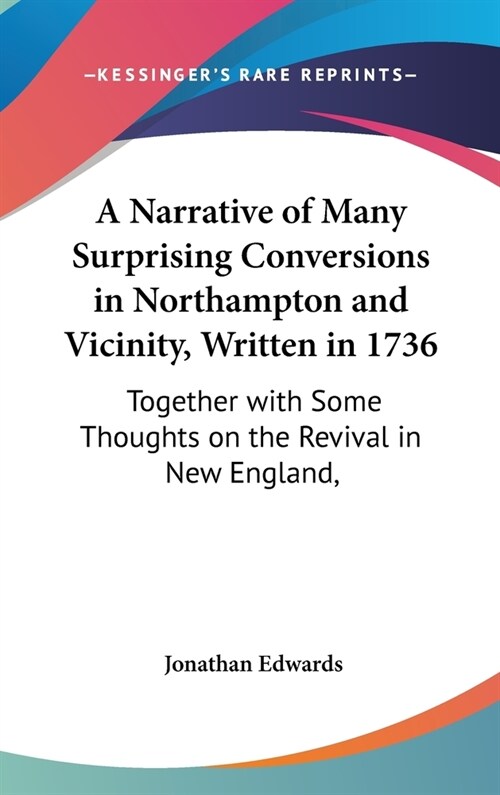 A Narrative of Many Surprising Conversions in Northampton and Vicinity, Written in 1736: Together with Some Thoughts on the Revival in New England, (Hardcover)