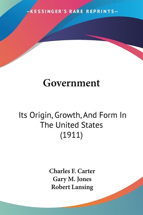 Government: Its Origin, Growth, And Form In The United States (1911) (Paperback)