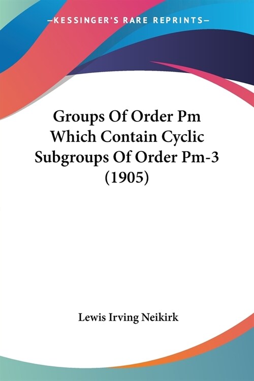 Groups Of Order Pm Which Contain Cyclic Subgroups Of Order Pm-3 (1905) (Paperback)