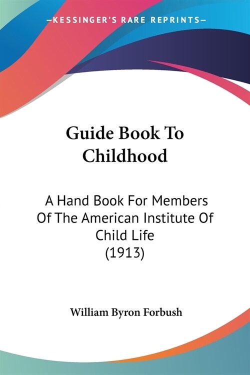 Guide Book To Childhood: A Hand Book For Members Of The American Institute Of Child Life (1913) (Paperback)