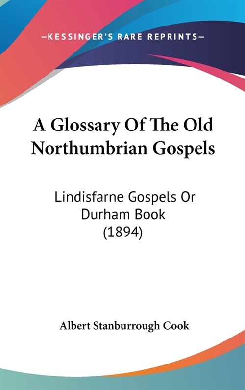 A Glossary Of The Old Northumbrian Gospels: Lindisfarne Gospels Or Durham Book (1894) (Hardcover)