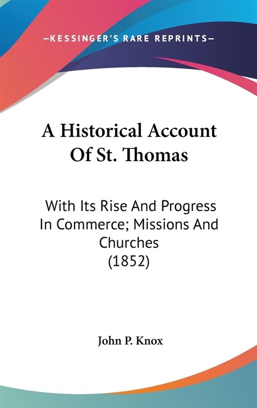 A Historical Account Of St. Thomas: With Its Rise And Progress In Commerce; Missions And Churches (1852) (Hardcover)